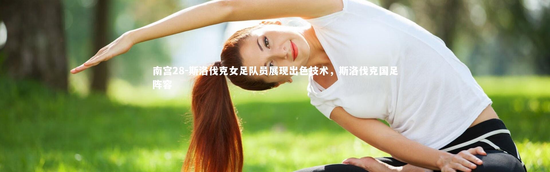 南宫28-斯洛伐克女足队员展现出色技术，斯洛伐克国足阵容