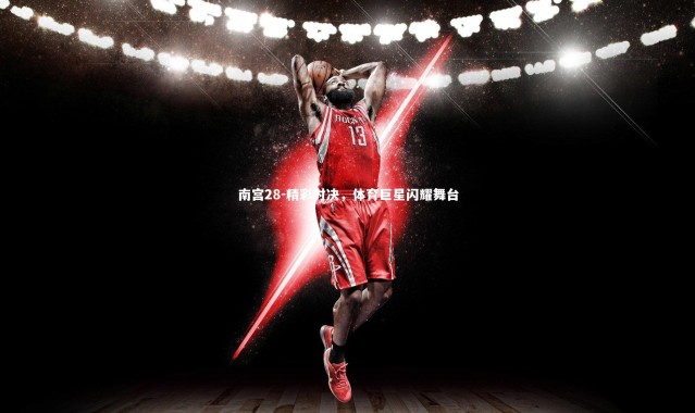 南宫28-精彩对决，体育巨星闪耀舞台