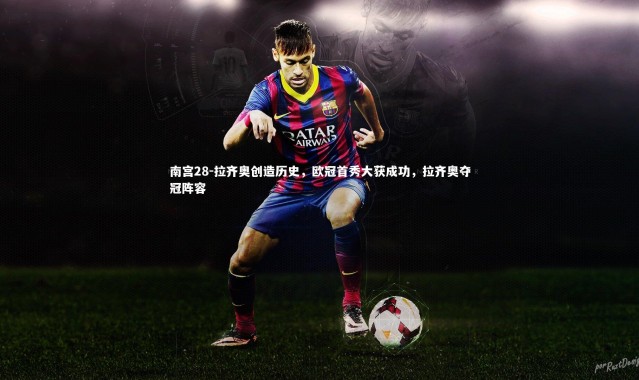 南宫28-拉齐奥创造历史，欧冠首秀大获成功，拉齐奥夺冠阵容