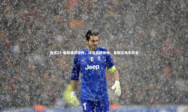 南宫28-曼联遭遇连败，球迷高呼换帅，曼联近两年转会