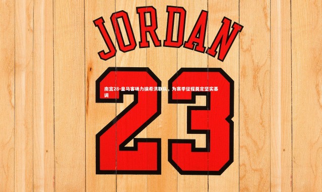 南宫28-皇马客场力擒希洪联队，为赛季征程奠定坚实基调