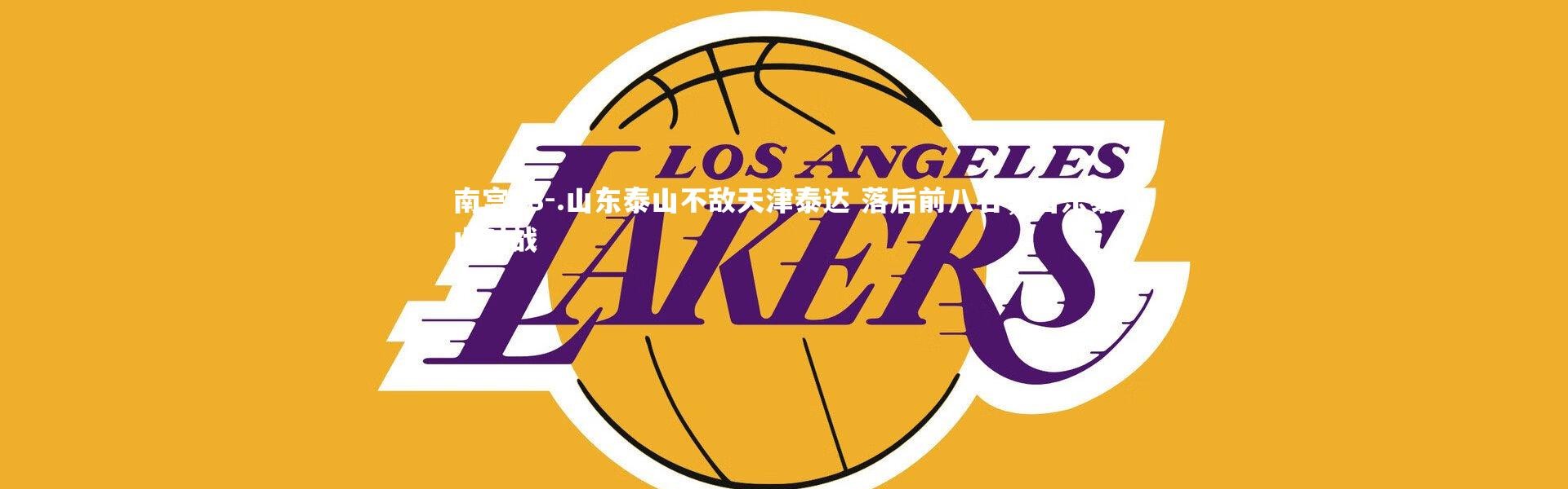 南宫28-.山东泰山不敌天津泰达 落后前八名，山东泰山对战