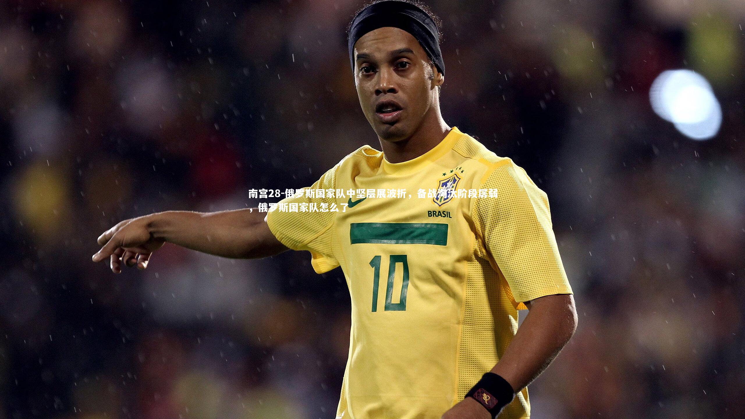 俄罗斯国家队中坚层展波折，备战淘汰阶段孱弱，俄罗斯国家队怎么了
